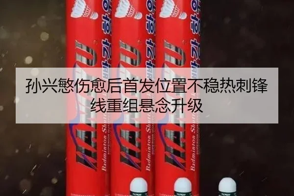 孙兴慜伤愈后首发位置不稳热刺锋线重组悬念升级